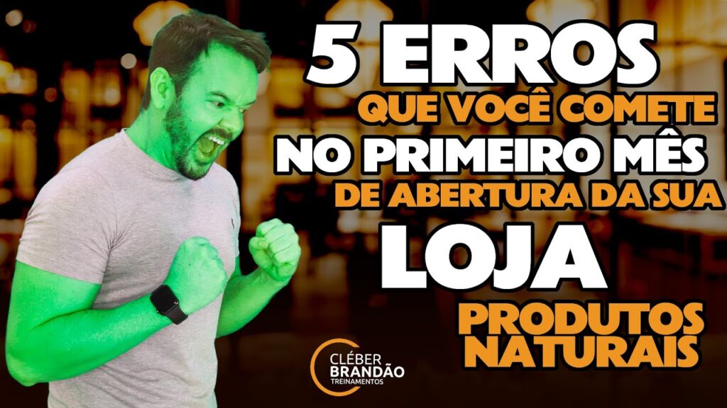 5 Erros Que Você Comete No Primeiro Mês De Abertura Da Sua Loja De Produtos Naturais!!