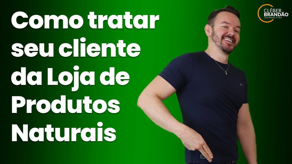 Como Tratar Seu Cliente Da Loja De Produtos Naturais